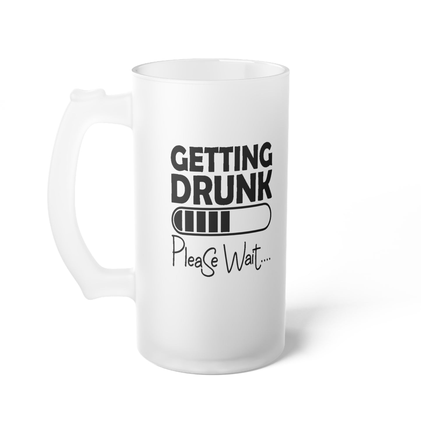 Getting Drunk... Please Wait - Frosted Glass Beer Mug