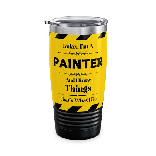 Relax, I'm A PAINTER, And I Know Things - Ringneck Tumbler, 20oz