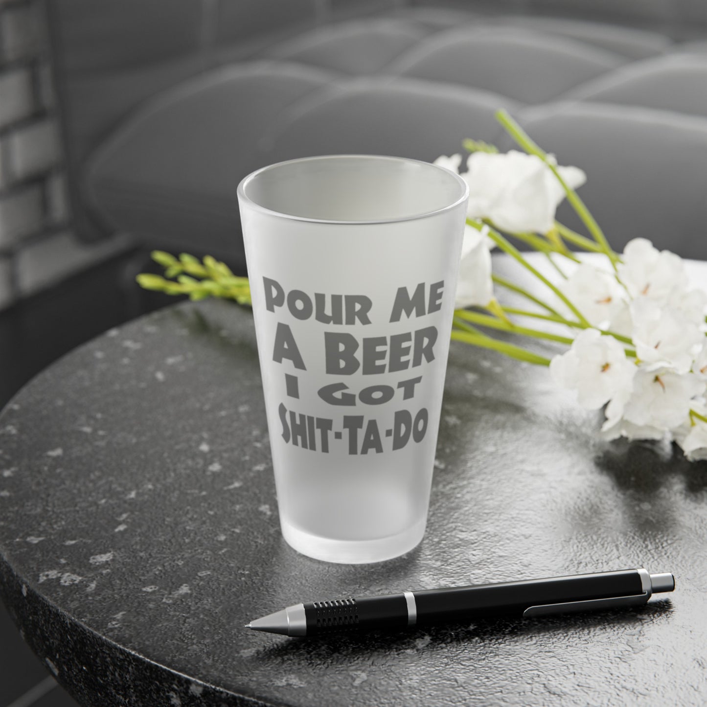 Pour Me A BEER, I Got Shit-Ta-Do - Frosted Pint Glass, 16oz