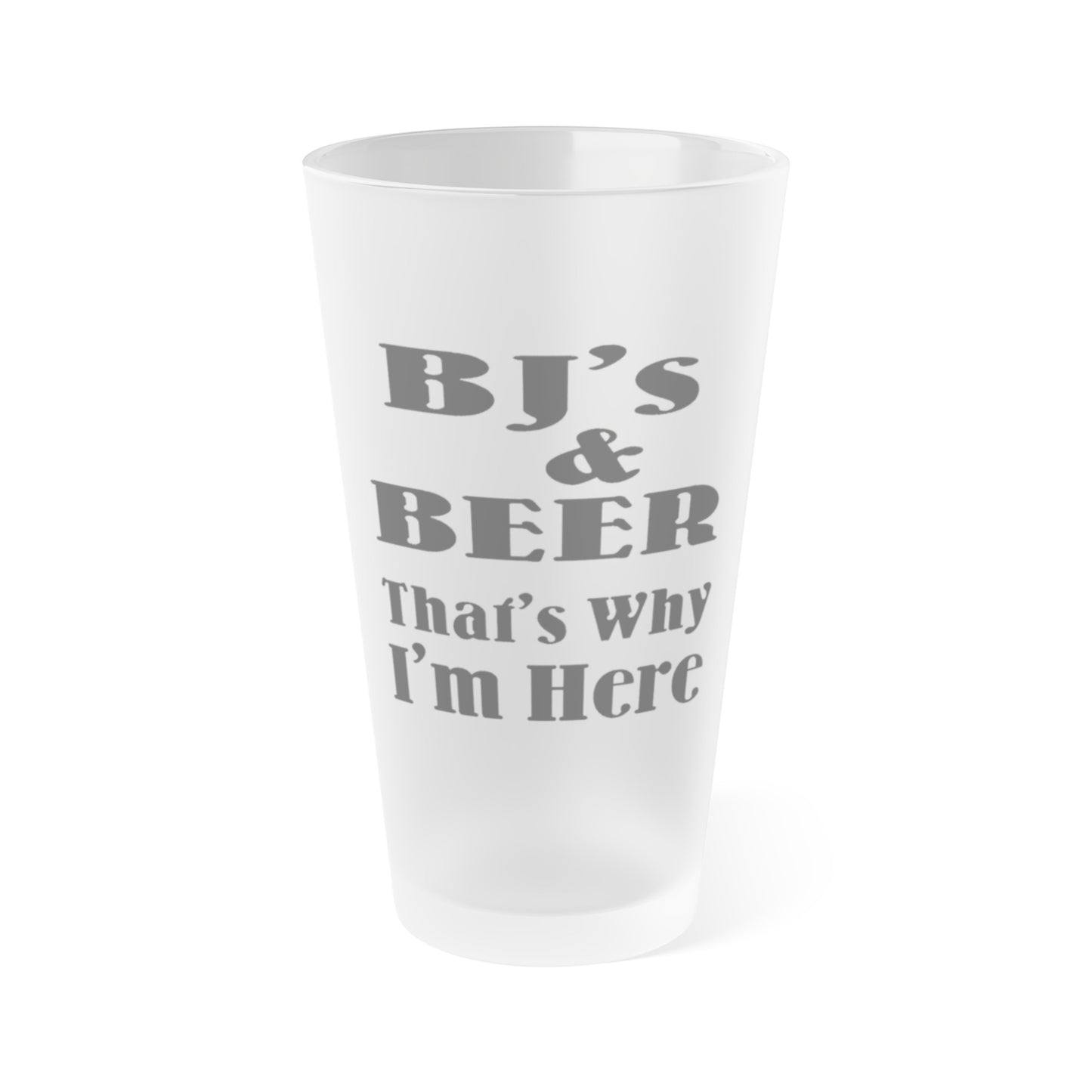 BJ's & BEER That's Why I'm Here - Frosted Pint Glass, 16oz