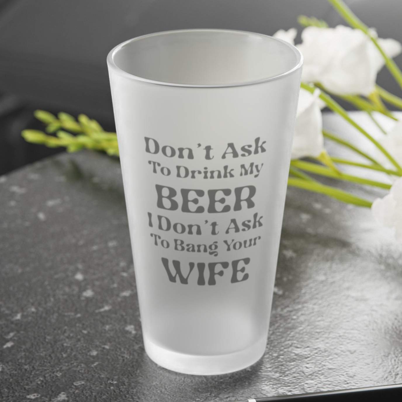 Don't Ask To Drink My Beer - Frosted Pint Glass, 16oz