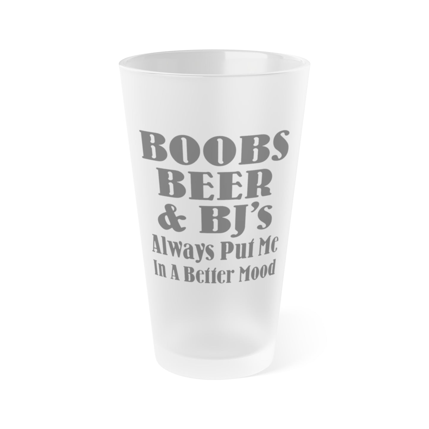 Boobs, Beer and BJ's Always Put Me In A Better Mood - Frosted Pint Glass, 16oz