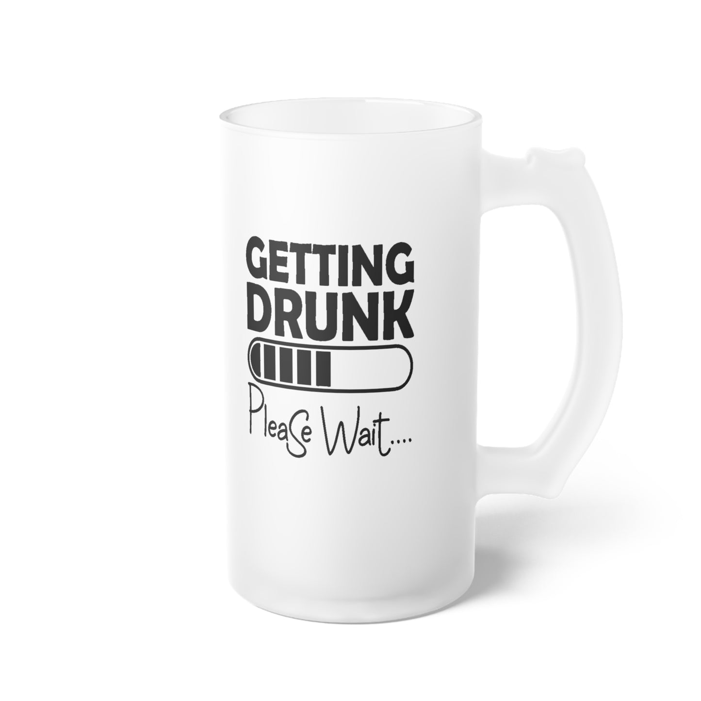Getting Drunk... Please Wait - Frosted Glass Beer Mug