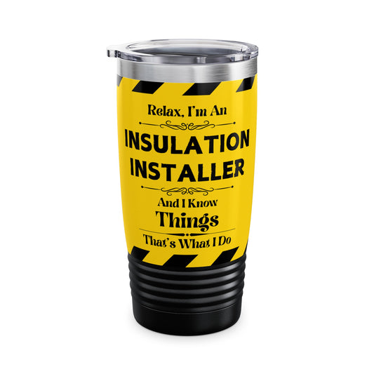 Relax, I'm An Insulation Installer, And I Know Things - Ringneck Tumbler, 20oz