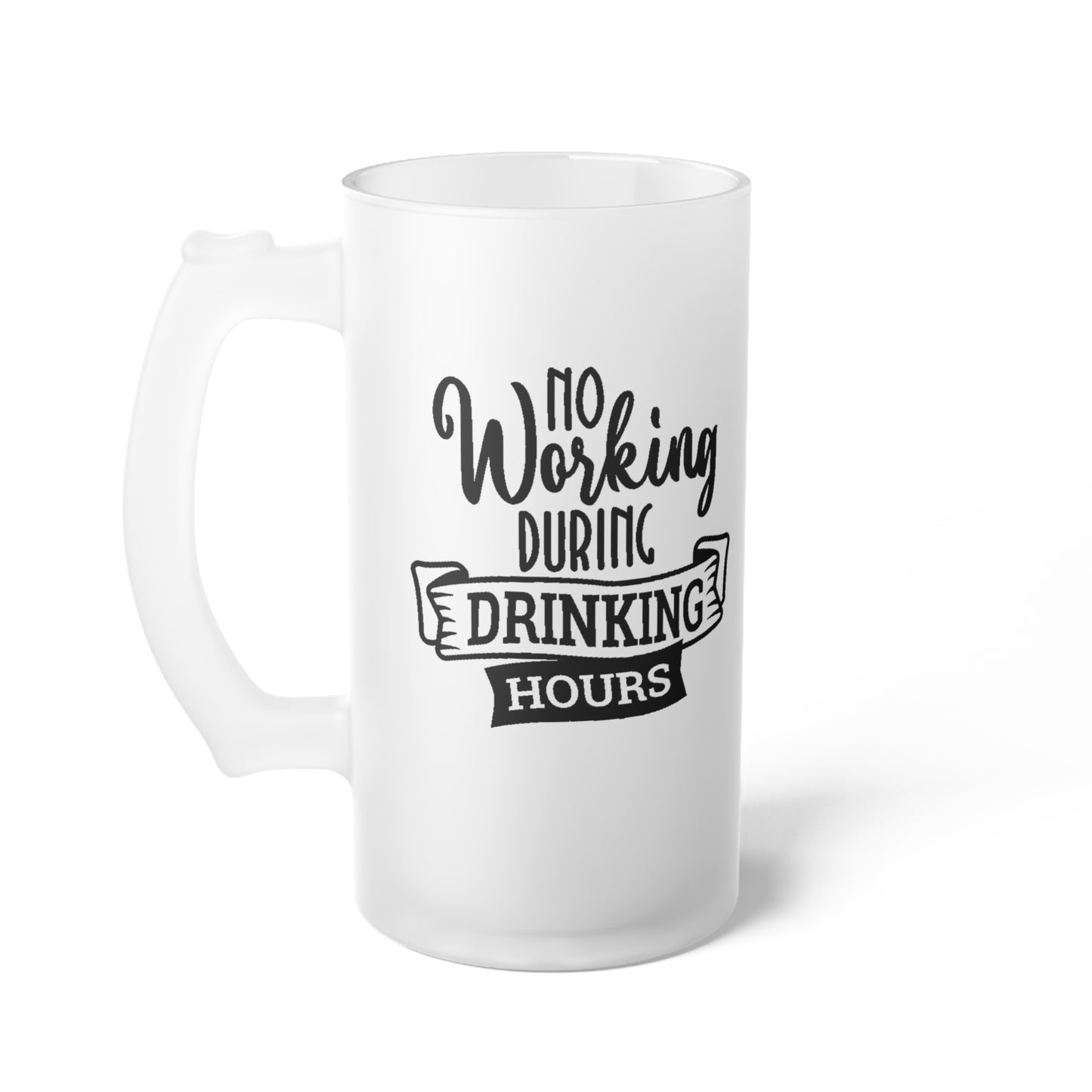 No Working During Drinking Hours  - Frosted Glass Beer Mug