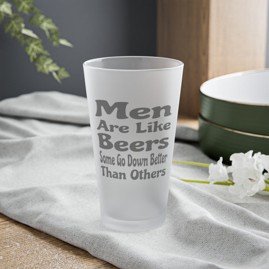 Men Are Like Beers, Some Go Down Better Than Others - Frosted Pint Glass, 16oz