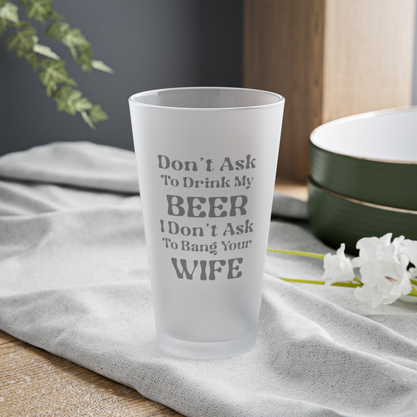 Don't Ask To Drink My Beer - Frosted Pint Glass, 16oz