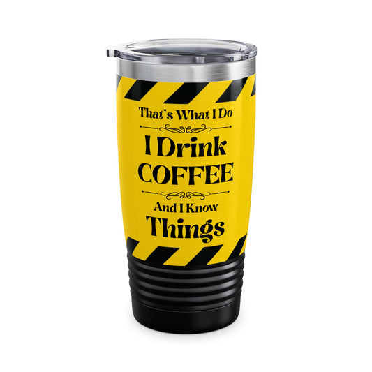 Caution, I Drink Coffee and I Know Things - Ringneck Tumbler, 20oz