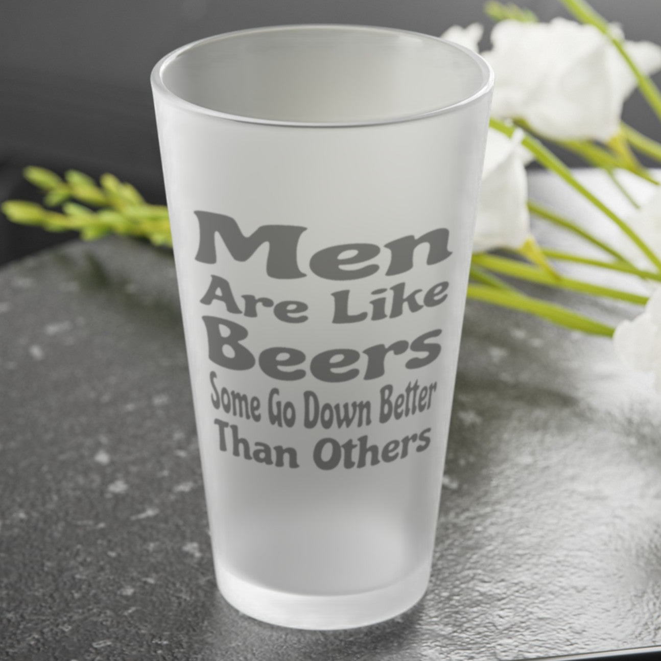 Men Are Like Beers, Some Go Down Better Than Others - Frosted Pint Glass, 16oz