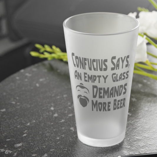 Confucius Says, An Empty Glass Demands More Beer - Frosted Pint Glass, 16oz