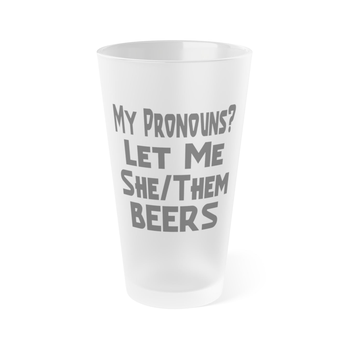 My Pronouns? Let Me She/Them Beers - Frosted Pint Glass, 16oz