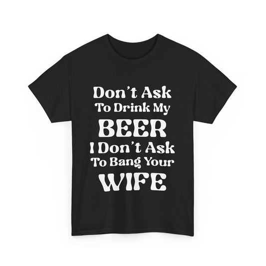 Don't Ask To Drink My Beer - Gildan 5000 Unisex T-shirt