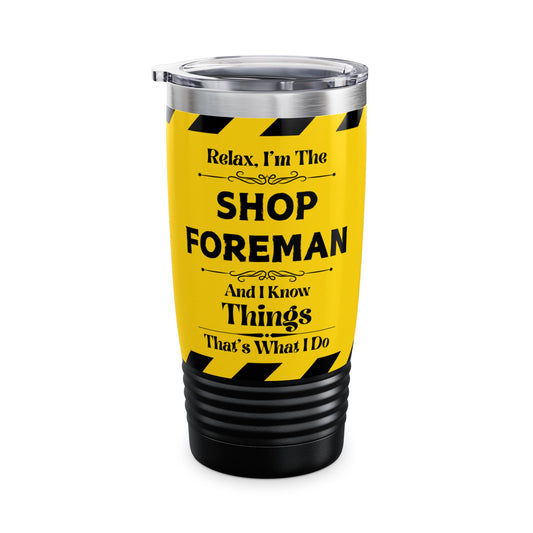 Relax, I'm The SHOP FOREMAN, And I Know Things - Ringneck Tumbler, 20oz