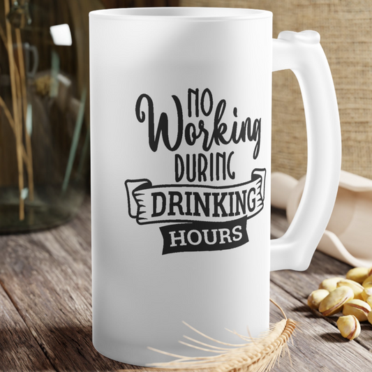 No Working During Drinking Hours  - Frosted Glass Beer Mug