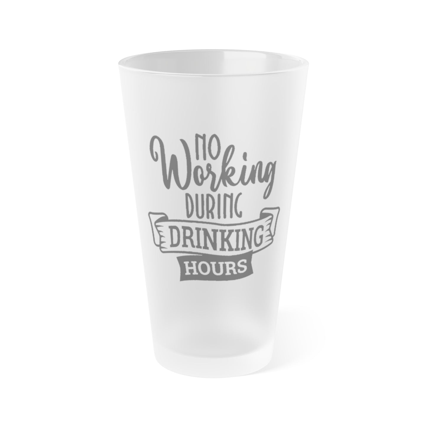 No Working During Drinking Hours - Frosted Pint Glass, 16oz