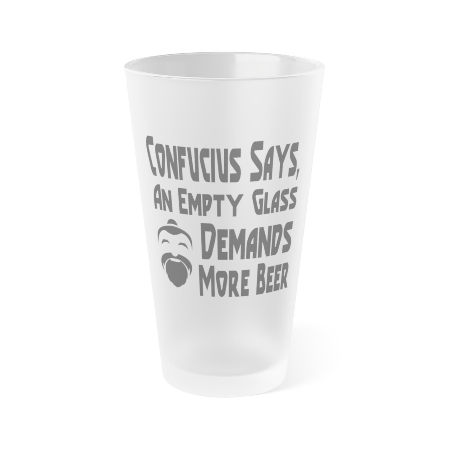 Confucius Says, An Empty Glass Demands More Beer - Frosted Pint Glass, 16oz