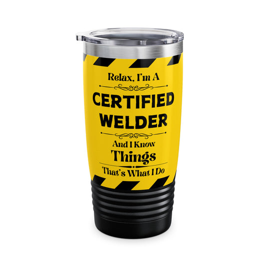 Relax, I'm A Certified Welder, And I Know Things - Ringneck Tumbler, 20oz