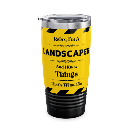Relax, I'm A LANDSCAPER, And I Know Things - Ringneck Tumbler, 20oz