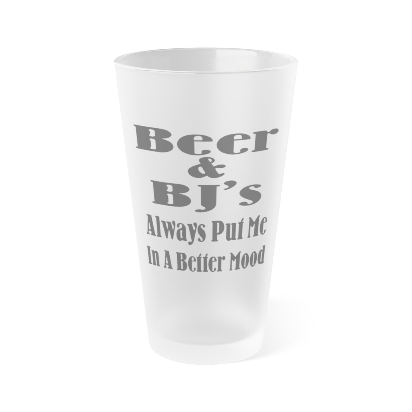 Beer and BJ's Always Put Me In A Better Mood - Frosted Pint Glass, 16oz