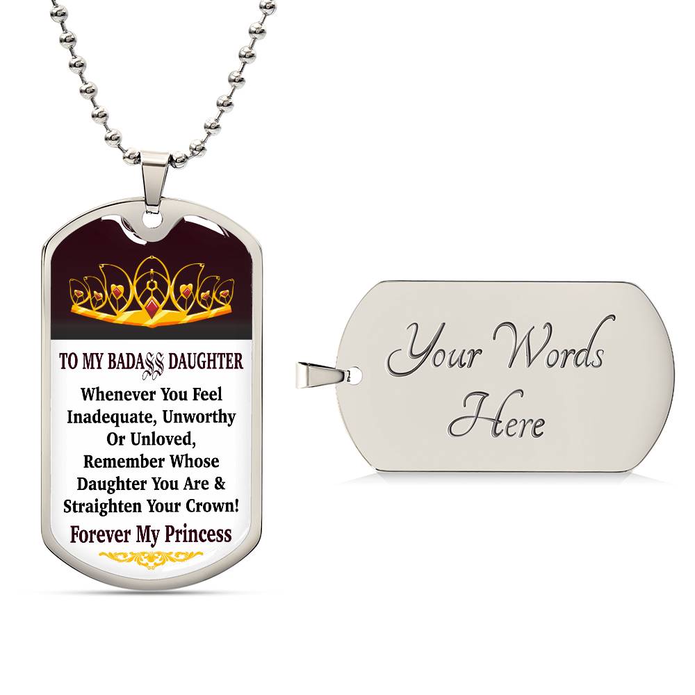 Vertical - To My Badass Daughter - Remember Whose Daughter You Are And Straighten Your Crown! - Dog Tag Necklace