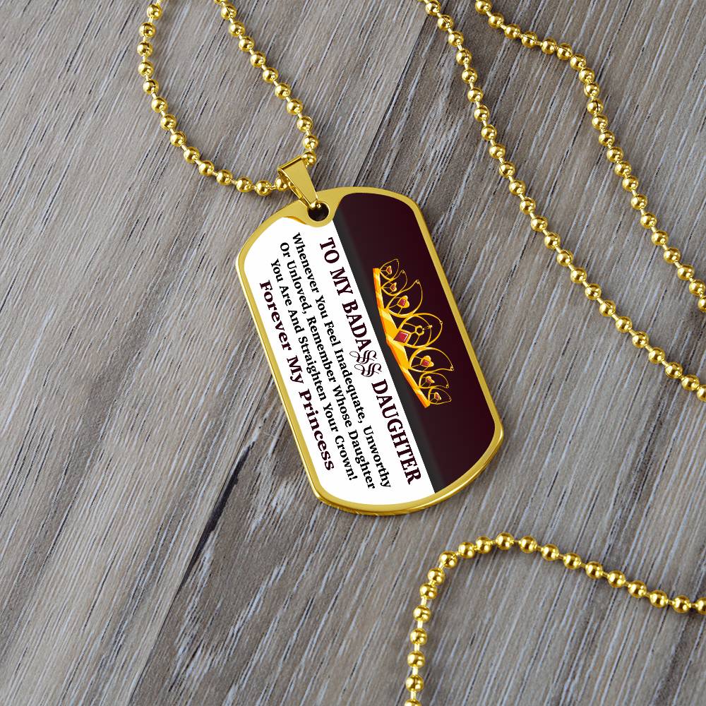 To My Bad Ass Daughter - Whenever You Feel Inadequate, Remember Whose Daughter You Are And Straighten Your Crown! - Dog Tag Necklace
