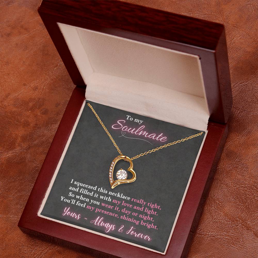 To My Soulmate  - So when you wear it, day or night, You'll feel my presence, shining bright. ~ Forever Love Necklace