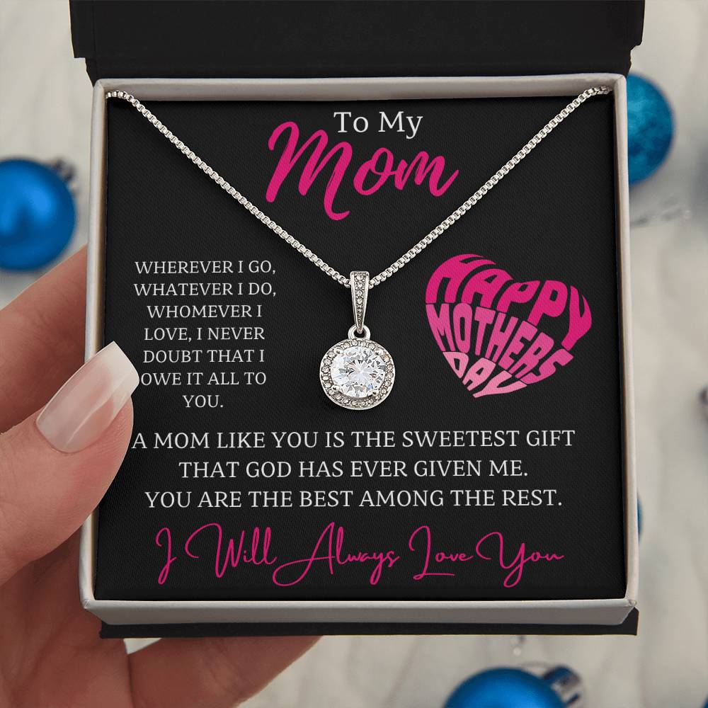 To My Mom, A mom like you is the sweetest gift that God has ever given me.  You are the best among the rest. - dazzling Eternal Hope Necklace