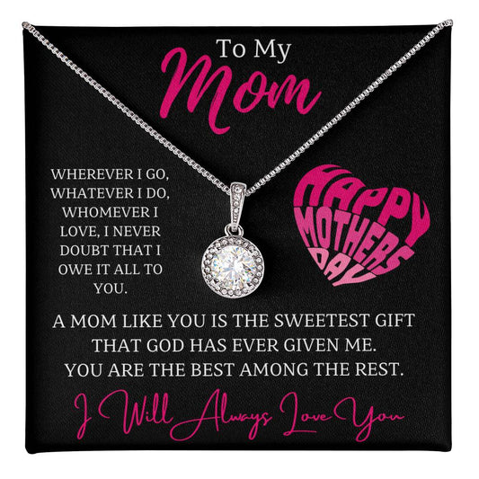 To My Mom, A mom like you is the sweetest gift that God has ever given me.  You are the best among the rest. - dazzling Eternal Hope Necklace