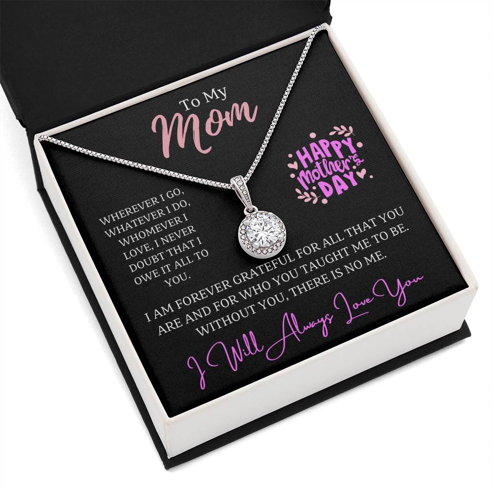 To My Mom, Wherever I go, whatever I do, whomever I love, I never doubt that I owe it all to you. - dazzling Eternal Hope Necklace