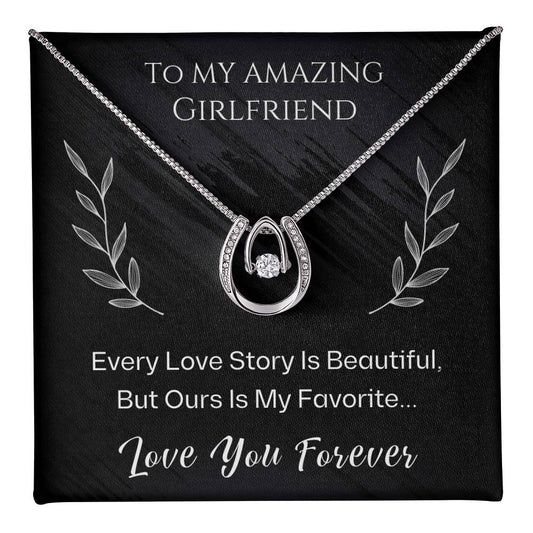 To My Amazing Girlfriend, Every Love Story Is Beautiful, But Ours Is My Favorite... Love You Forever - Beautiful Lucky In Love Necklace