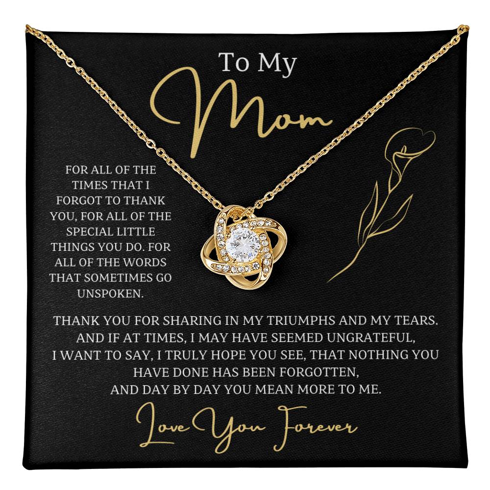 To My Mom, nothing you have done has been forgotten, and day by day you mean more to me. - Love Knot Necklace