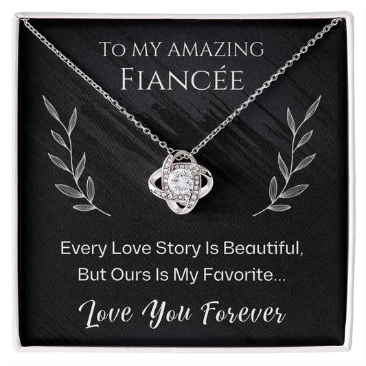 To My Amazing Fiancée, Every Love Story Is Beautiful, But Ours Is My Favorite... Love You Forever - Beautiful Love Knot Necklace