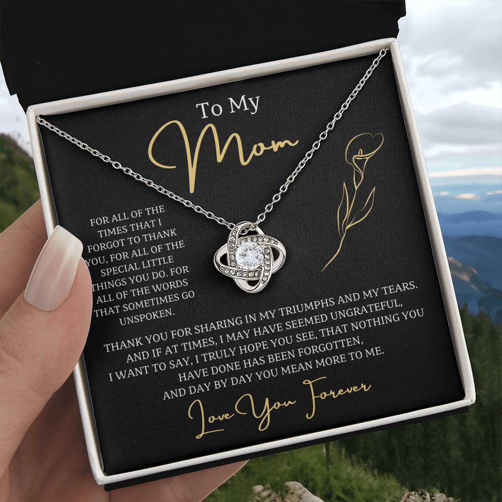 To My Mom, nothing you have done has been forgotten, and day by day you mean more to me. - Love Knot Necklace