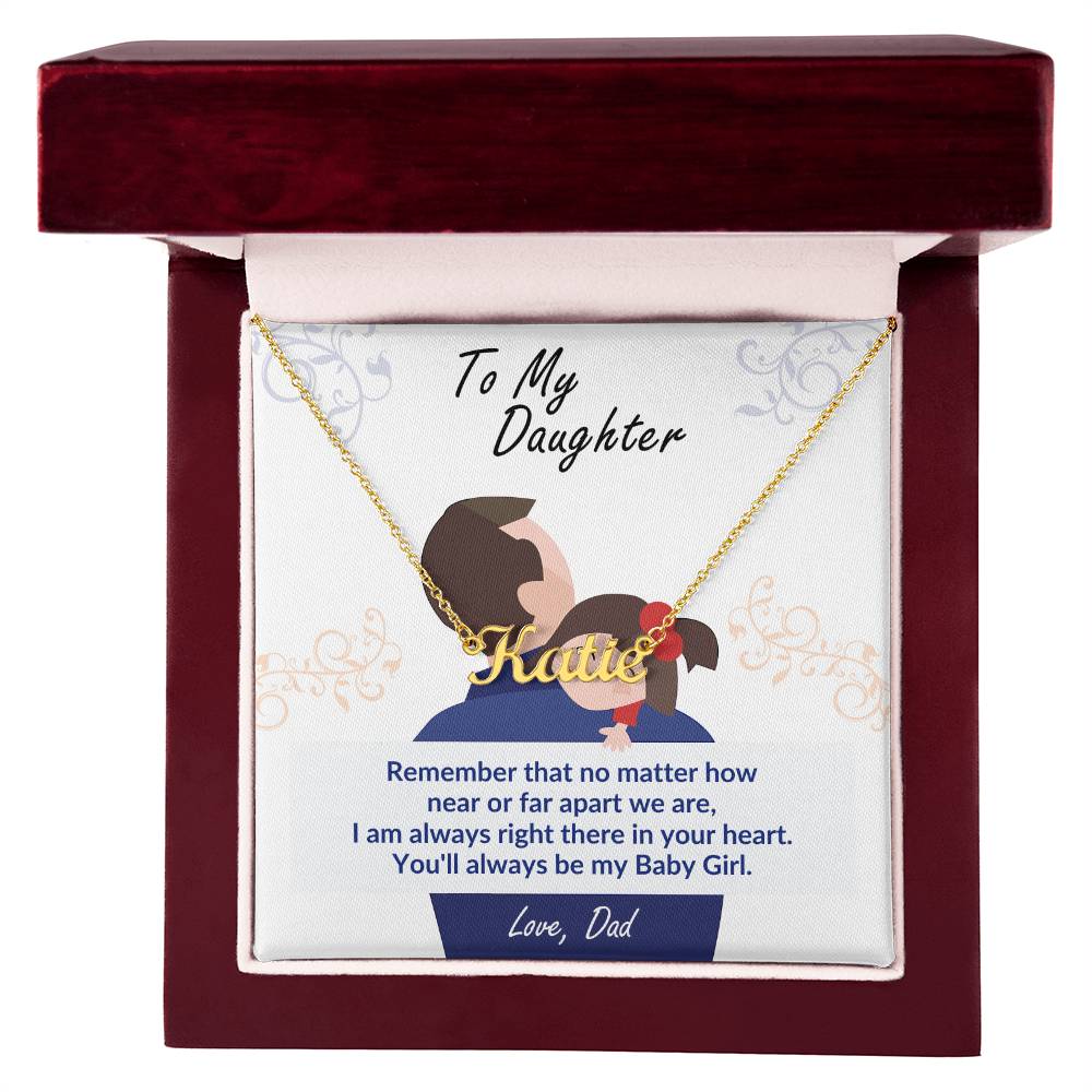 To My Daughter, Remember You'll always be my Baby Girl. Love Dad - Personalized Name Necklace