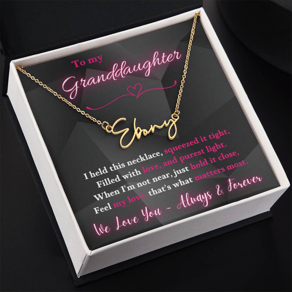 To My Granddaughter - When I'm not near, just hold it close, Feel my love, that's what matters most. - Signature Style Name Necklace