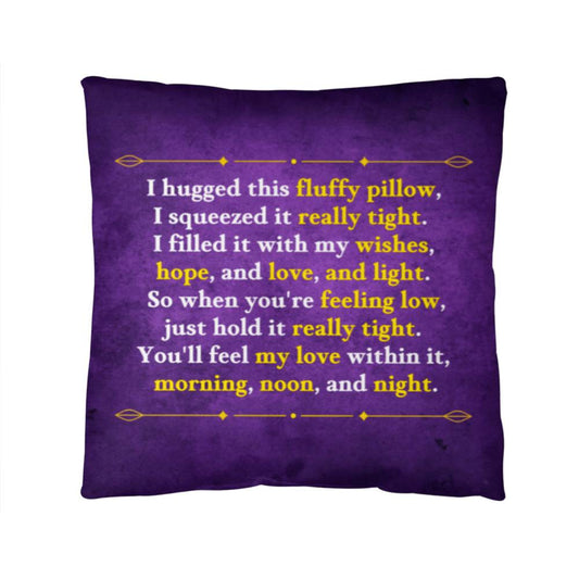 I hugged this fluffy pillow, I squeezed it really tight. So when you're feeling low, just hold it really tight. - Classic Custom Pillow