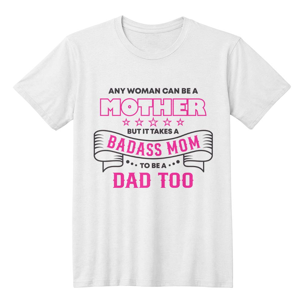 Any woman can be a mother but it takes a BADASS MOM to be a dad too. Father's day gift for single mom.