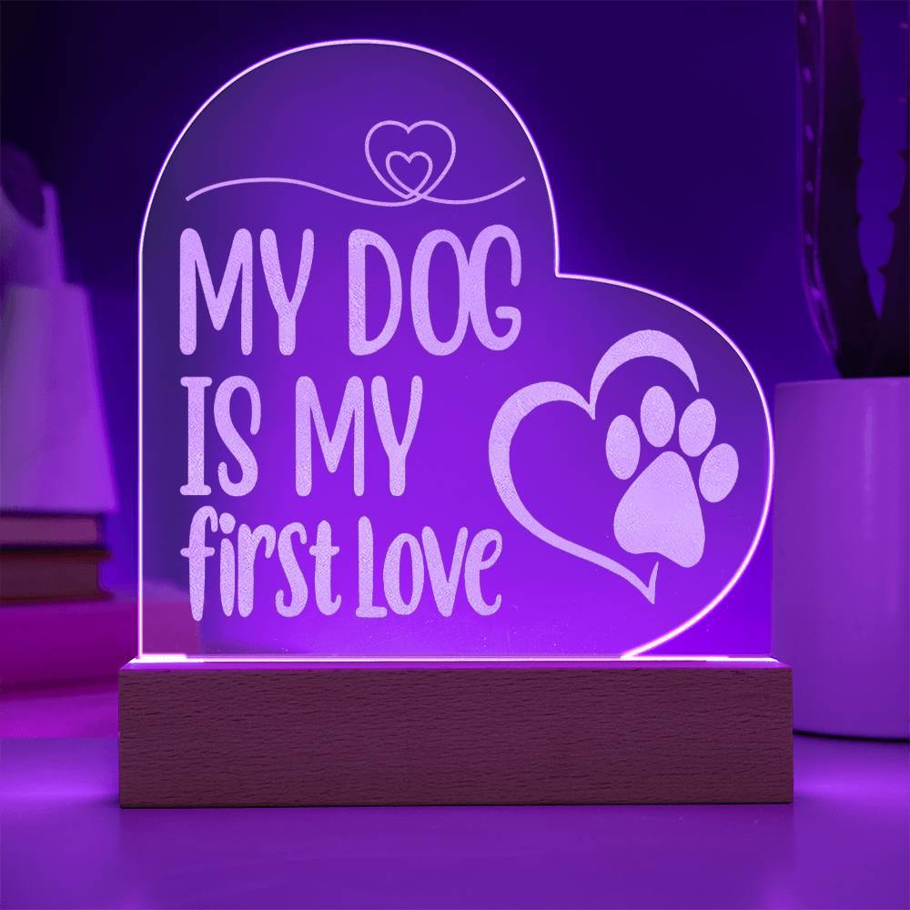 My Dog Is My First Love ~ Engraved Acrylic Heart Plaque - Gifts From The Heart
