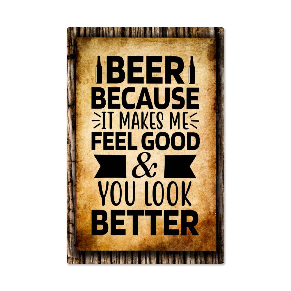 BEER, Because It Makes Me Feel Good & You Look Better - 12" x 18" Vintage Metal Sign