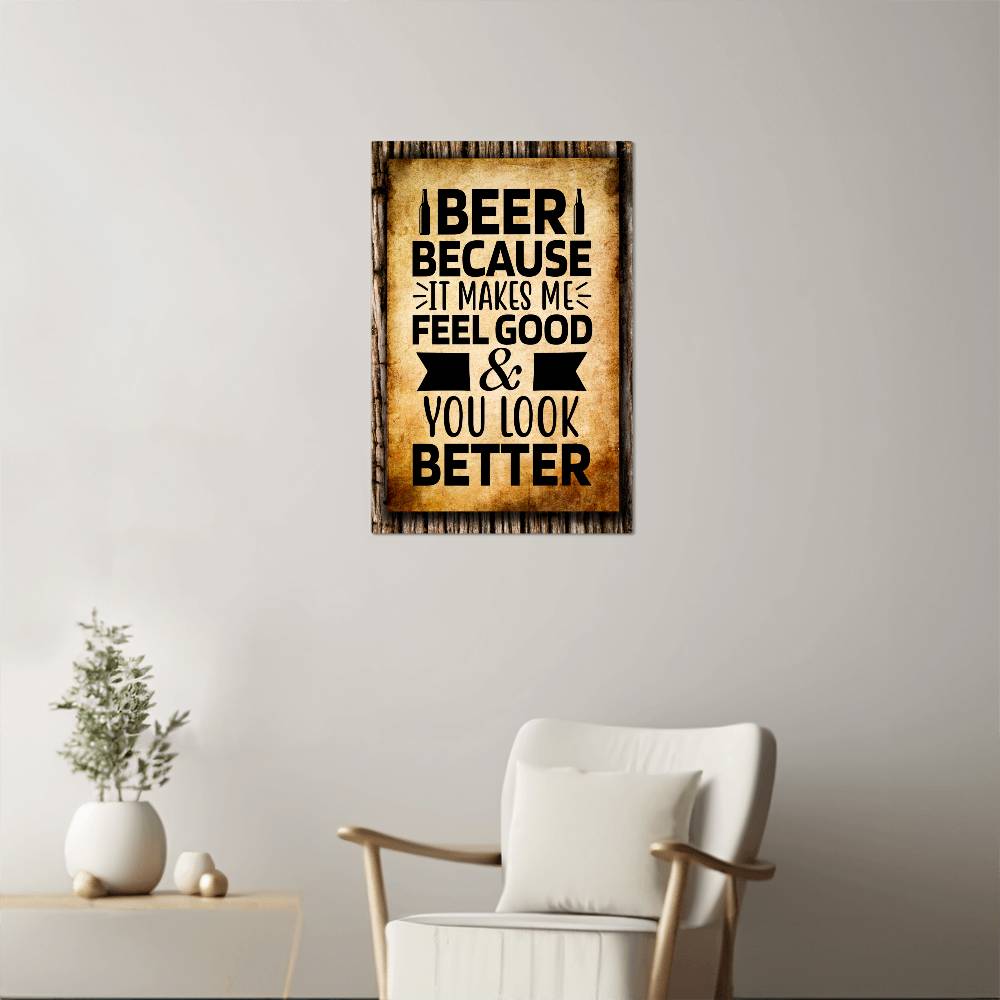 BEER, Because It Makes Me Feel Good & You Look Better - 12" x 18" Vintage Metal Sign